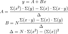 y = A + B x

A = \frac{\Sigma(x^2) \cdot \Sigma(y) - \Sigma(x) \cdot
\Sigma(x \cdot y)}{\Delta}

B = N \frac{\Sigma(x \cdot y) - \Sigma (x) \cdot \Sigma(y)}{\Delta}

\Delta = N \cdot \Sigma(x^2) - (\Sigma(x))^2
